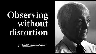 Observing without distortion | Krishnamurti