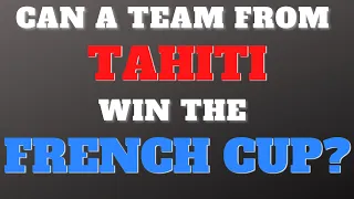 Can a Team From Tahiti Win The French Cup?