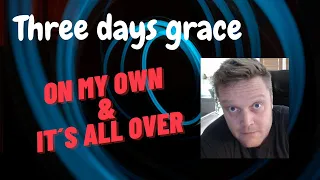 Three days grace  -  On my own & It’s all over (Music reaction)