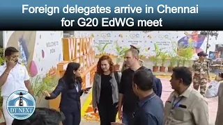 Foreign delegates arrive for G20 EdWG meet in Chennai | DT Next