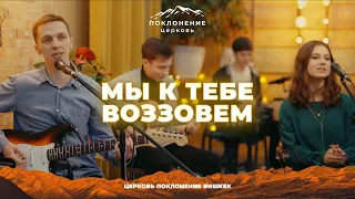 Мы к Тебе воззовём | Worship Church