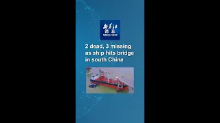 Xinhua News | 2 dead, 3 missing as ship hits bridge in south China