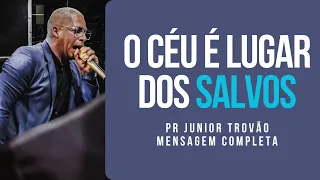 Pr Junior Trovão - O CÉU É LUGAR DOS SALVOS - Mensagem Completa