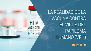 La realidad de la vacuna contra el Virus del Papiloma Humano (VPH)