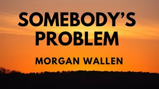 Morgan Wallen - Somebody’s Problem