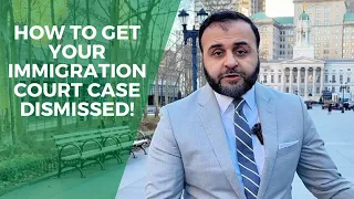 How To Get Your Immigration Court Case Dismissed- 2024