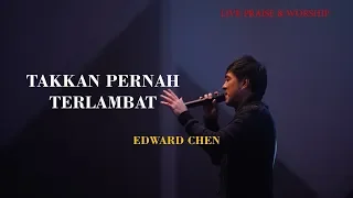 Takkan Pernah Terlambat [ LIVE ] + TESTIMONI - Edward Chen 陳國富