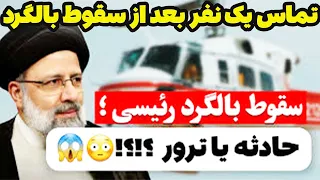 روایت روز حادثه سقوط هلیکوپترابراهیم رئیسی و تماس یک نفر ساعاتی بعد از وقوع حادثه