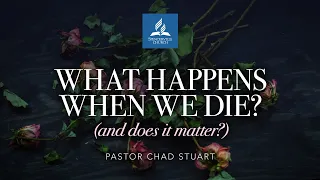 Full Service // What Happens When We Die (and does it matter?) - Pastor Chad Stuart - June 8, 2019