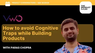 How to avoid Cognitive traps while Building Products | Founder Stories | The Product Folks