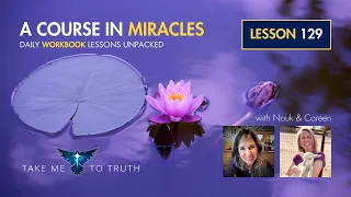 ACIM Workbook Lesson 129 ~ Intuitively unpacked and explained holographically