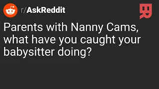 r/AskReddit | Parents with Nanny Cams, what have you caught your babysitter doing?