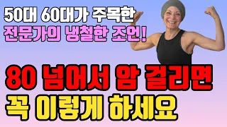 80 넘어서 암이 발견되면 꼭! 이렇게 하세요ㅣ50대 60대에 알아야 할 전문가의 인생 조언ㅣ80세가 넘으면 누구나 이렇게 됩니다!ㅣ80세의 벽ㅣ중년 은퇴 인생 조언 삶의 지혜