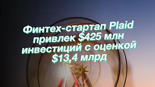 Финтех-стартап Plaid привлек $425 млн инвестиций с оценкой $13,4 млрд