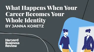 What Happens When Your Career Becomes Your Whole Identity by Janna Koretz | Harvard Business Review