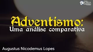 Adventismo: Uma análise comparativa | Rev. Augustus Nicodemus