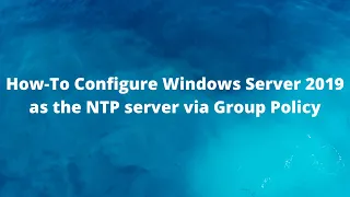 How-To Configure Windows Server 2019 as the NTP server via Group Policy