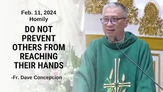 DO NOT PREVENT OTHERS FROM REACHING THEIR HANDS - Homily by Fr. Dave Concepcion on Feb. 11, 2024