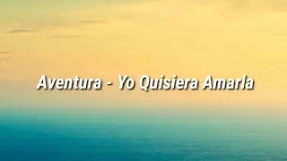 Aventura - Yo Quisiera Amarla (Letra)