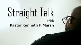 Straight Talk with Pastor Kenneth F. Marsh