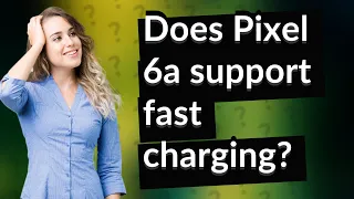 Does Pixel 6a support fast charging?