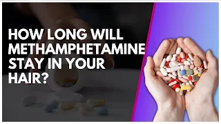 How Long Will Methamphetamine Stay In Your Hair?