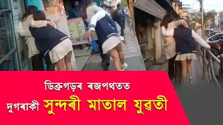 ডিব্ৰুগড়ৰ ৰজপথতত দুগৰাকী সুন্দৰী মাতাল যুৱতী