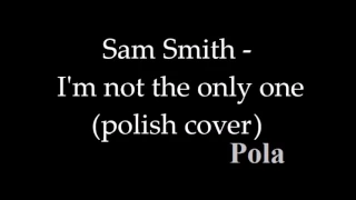 Sam Smith - I'm not the only one (polish cover)