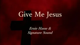 Give Me Jesus (with Lyrics) - Ernie Hasse & Signature Sound