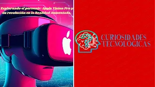 Explorando el Futuro: Apple Vision Pro y su Revolución en la Realidad Aumentada