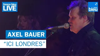 Axel Bauer "Ici Londres" - France Bleu Live