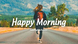 Happy Morning | Music starts the new day happily | Indie/Pop/Folk/Acoustic Playlist