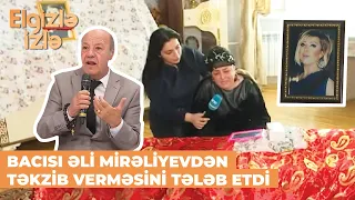 Elgizlə izlə |Bacısı Yaqutun cənazəsinin üstündə fəryad etdi | Namusuna dil uzadanın dilini kəsərəm