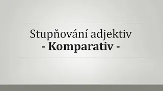 Stupňování adjektiv - komparativ