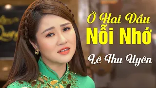 Mê Mệt Với Chất Giọng Ngọt Ngào Của Cô Gái Xinh Đẹp Triệu View Này | Ở Hai Đầu Nỗi Nhớ - Lê Thu Uyên