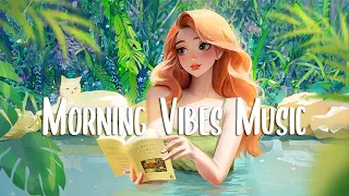 Morning Vibes Music 🍀 Chill songs when you want to feel motivated and relaxed ~ Chill morning songs