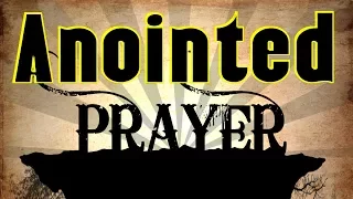 Most Powerful Anointed Prayer