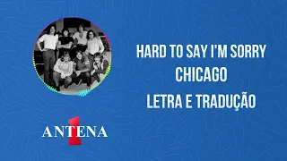 Antena 1 - Chicago - Hard To Say I'm Sorry - Letra e Tradução