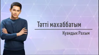 Куандык Рахым — Тәтті махаббатым (Текст)