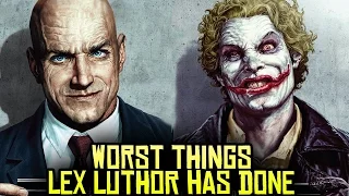 10 Worst Things LEX LUTHOR Has Ever Done!