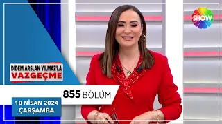 Didem Arslan Yılmaz'la Vazgeçme 855. Bölüm | 10 Nisan 2024