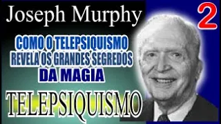 HOW TELEPSYCHISM REVEALS THE SECRETS OF MAGIC - TELEPSYCHISM - JOSEPH MURPHY