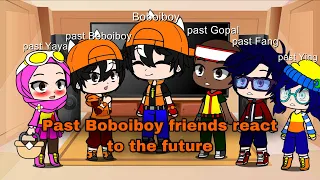 Past Boboiboy friends react to the future