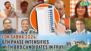 LOK SABHA 2024: 6TH PHASE INTENSIFIES WITH 889 CANDIDATES IN FRAY