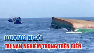 Tai nạn nghiêm trọng trên biển Quảng Ngãi | PTQ