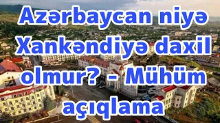 TƏCİLİ! Azərbaycan niyə Xankəndiyə daxil olmur? - Mühüm AÇIQLAMA