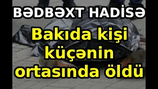 BƏDBƏXT HADİSƏ: Bakıda kişi küçənin ortasında öldü, Son xeberler