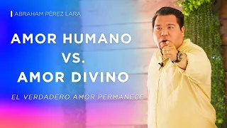 “EL AMOR HUMANO VS EL AMOR DIVINO”// ABRAHAM PÉREZ // PREDICAS CRISTIANAS