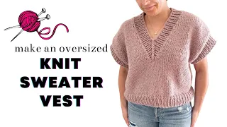 Knit an Oversized V-Neck Slipover Sweater Vest | Easy Knitting Pattern + Tutorial