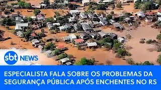 Especialista fala sobre os problemas da segurança pública após enchentes no RS